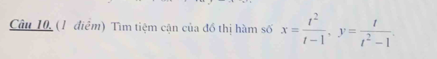 (1 điệm) Tìm tiệm cận của đồ thị hàm số x= t^2/t-1 , y= t/t^2-1 .