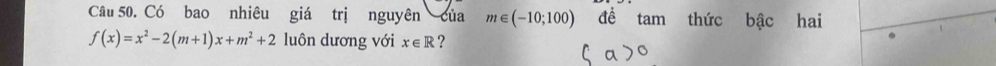 Có bao nhiêu giá trị nguyên của m∈ (-10;100) đề tam thức bậc hai
f(x)=x^2-2(m+1)x+m^2+2 luôn dương với x∈ R ?