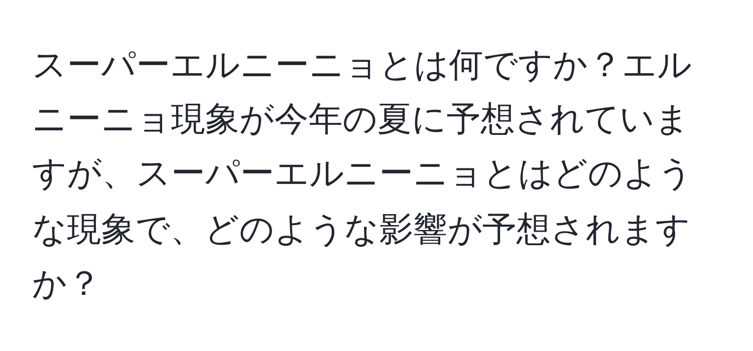 スーパーエルニーニョとは何ですか？エルニーニョ現象が今年の夏に予想されていますが、スーパーエルニーニョとはどのような現象で、どのような影響が予想されますか？