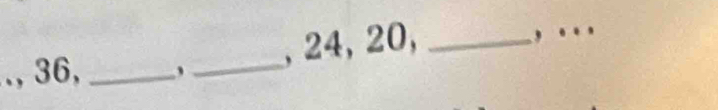 24, 20,_ 
, ._ 
., 36,_ 
_