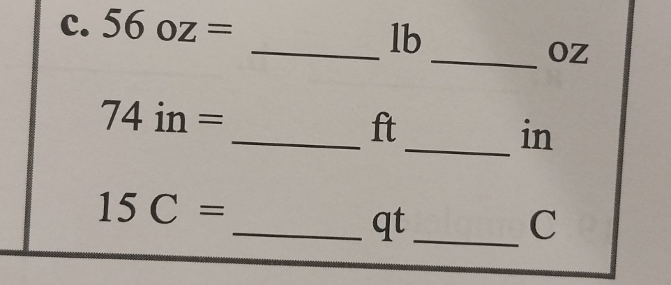 56oz=
_lb
_ oz
_
7 = in =
ft
_in
15C=
_qt_ 
C