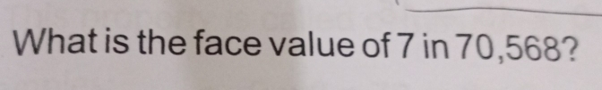 What is the face value of 7 in 70,568?