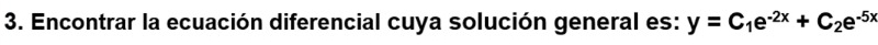 Encontrar la ecuación diferencial cuya solución general es: y=C_1e^(-2x)+C_2e^(-5x)