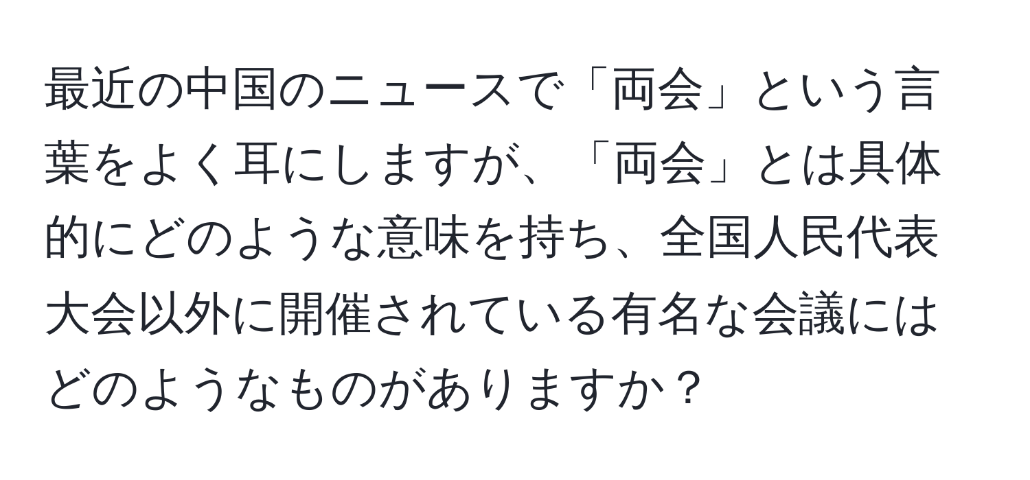 最近の中国のニュースで「両会」という言葉をよく耳にしますが、「両会」とは具体的にどのような意味を持ち、全国人民代表大会以外に開催されている有名な会議にはどのようなものがありますか？