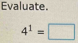 Evaluate.
4^1=□