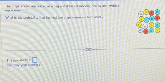 The chips shown are placed in a bag and drawn at random, one by one ...