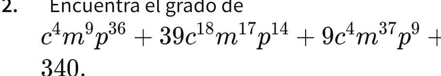 Encuentra el grado de
c^4m^9p^(36)+39c^(18)m^(17)p^(14)+9c^4m^(37)p^9+
340.