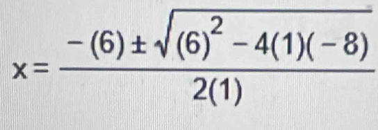 x=frac -(6)± sqrt((6)^2)-4(1)(-8)2(1)