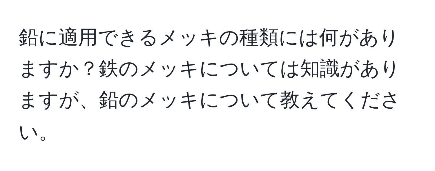 鉛に適用できるメッキの種類には何がありますか？鉄のメッキについては知識がありますが、鉛のメッキについて教えてください。