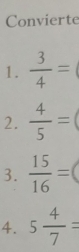 Convierte 
1.  3/4 =
2.  4/5 =
3.  15/16 =
4. 5 4/7 =