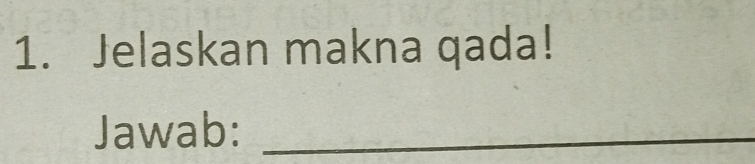 Jelaskan makna qada! 
Jawab:_