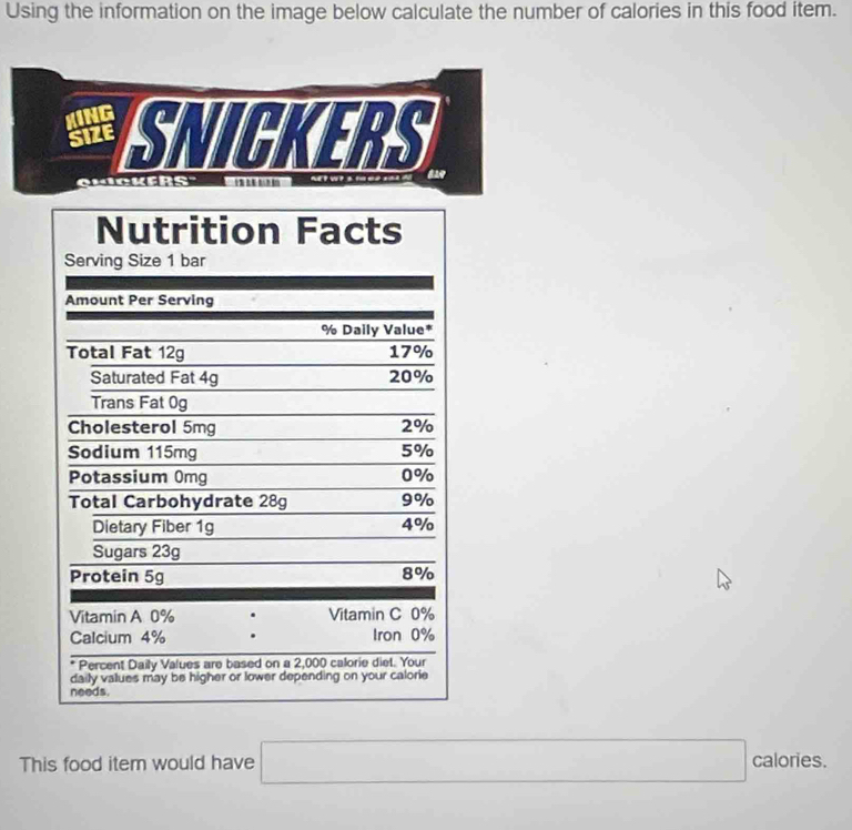 Using the information on the image below calculate the number of calories in this food item. 
KING SNICKERS 
SIZE 

This food item would have □ calories.