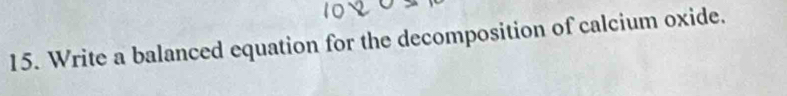 Write a balanced equation for the decomposition of calcium oxide.