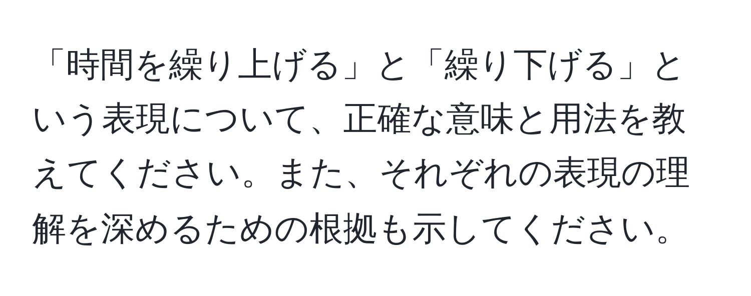 「時間を繰り上げる」と「繰り下げる」という表現について、正確な意味と用法を教えてください。また、それぞれの表現の理解を深めるための根拠も示してください。