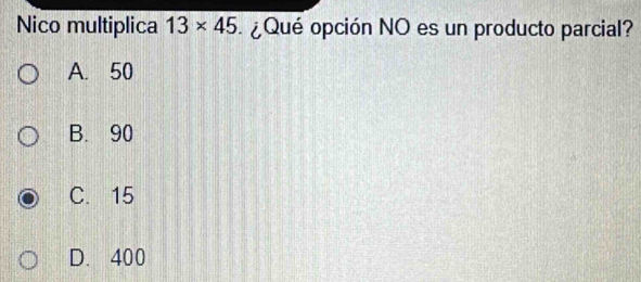 Nico multiplica 13* 45 ¿ Qué opción NO es un producto parcial?
A. 50
B. 90
C. 15
D. 400