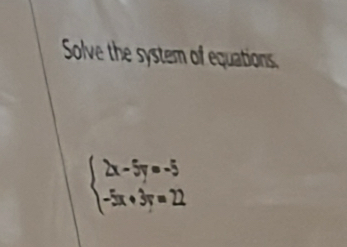 Solve the system of equations,
beginarrayl 2x-5y=-5 -5x+3y=22endarray.