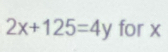 2x+125=4y for x