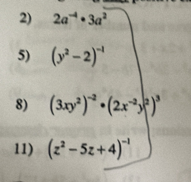 2a^(-4)· 3a^2
5) (y^2-2)^-1
8) (3xy^2)^-2· (2x^(-2)y^2)^3
11) (z^2-5z+4)^-1