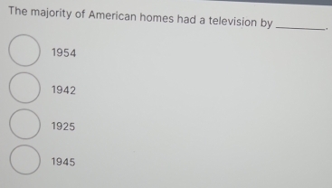 The majority of American homes had a television by_
1954
1942
1925
1945