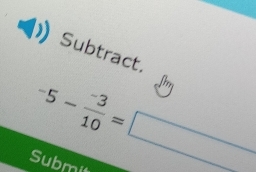 Subtract.
-5- (-3)/10 =□
Submi