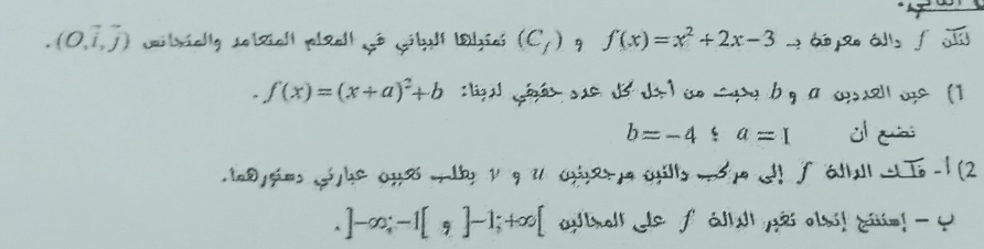 .(O,vector i,vector j) Leitrially solzialt rlrall çé Gitult Iiaó (C_f) 9 f(x)=x^2+2x-3
f(x)=(x+a)^2+b lgl qiãs s as d do l c b g a c l oo (1
b=-4:a=1 j cs 
t0 sims si he ans wthy 1 g t ces a sills ade o f odhall -1 (2
]-∈fty; -1[,]-1;+∈fty [ uthel de / a pês aai! gm! - 4