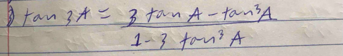 tan 3A= (3tan A-tan^3A)/1-3tan^3A 