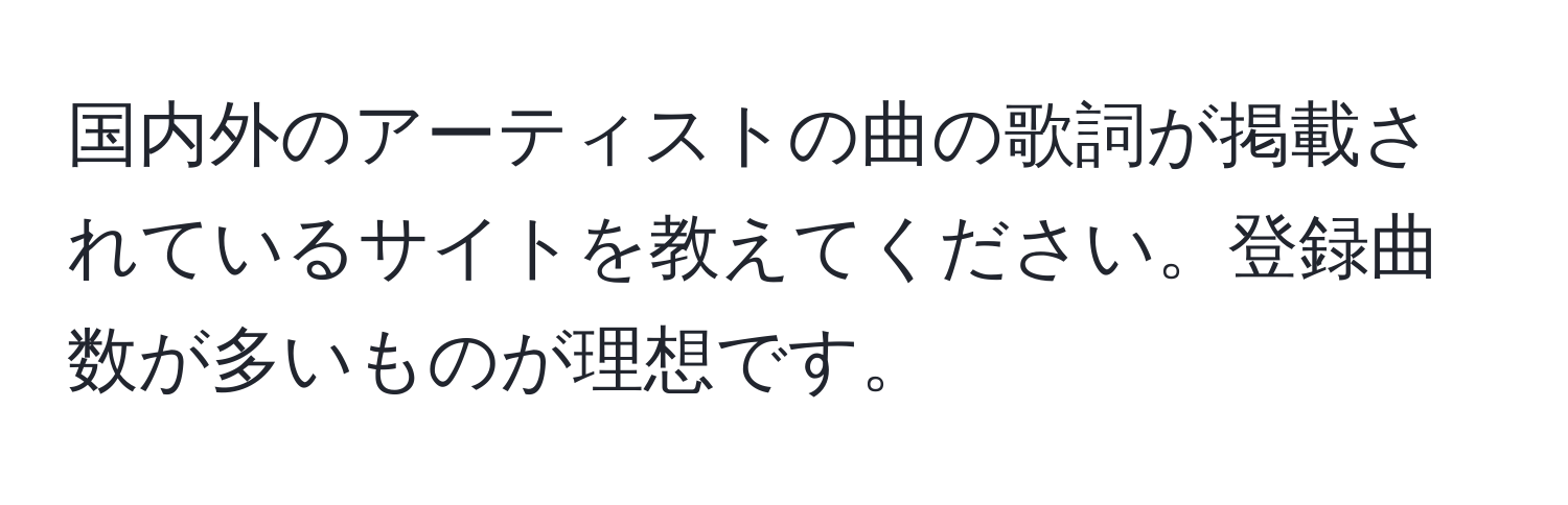 国内外のアーティストの曲の歌詞が掲載されているサイトを教えてください。登録曲数が多いものが理想です。