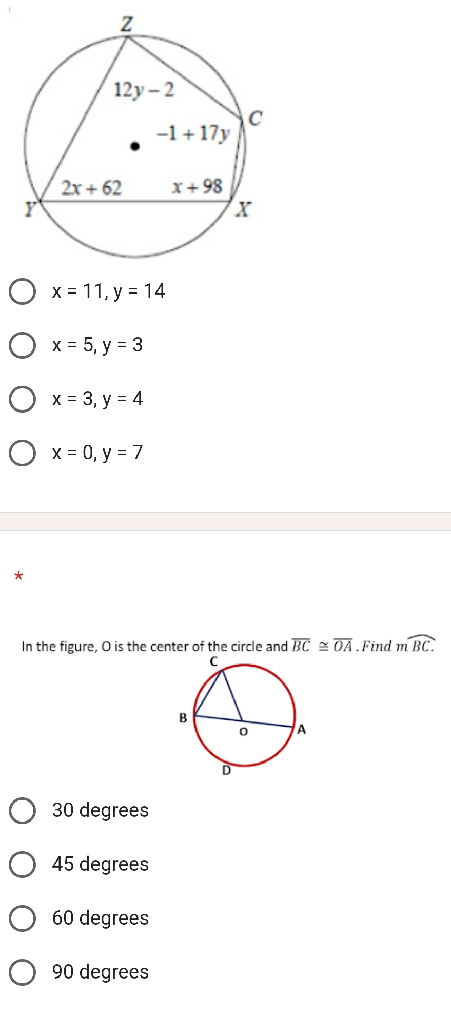 x=11,y=14
x=5,y=3
x=3,y=4
x=0,y=7
*
In the figure, O is the center of the circle and overline BC≌ overline OA. Find moverline BC.
30 degrees
45 degrees
60 degrees
90 degrees