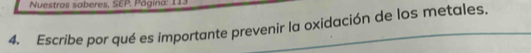 Nuestros saberes, SEP. Página: 113 
4. Escribe por qué es importante prevenir la oxidación de los metales.