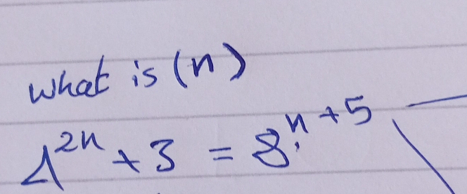 what is (n )
4^(2n)+3=8^(n+5)