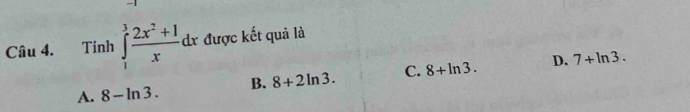 Tinh ∈tlimits _1^(3frac 2x^2)+1xdx được kết quả là
B. 8+2ln 3. C. 8+ln 3. D. 7+ln 3. 
A. 8-ln 3.