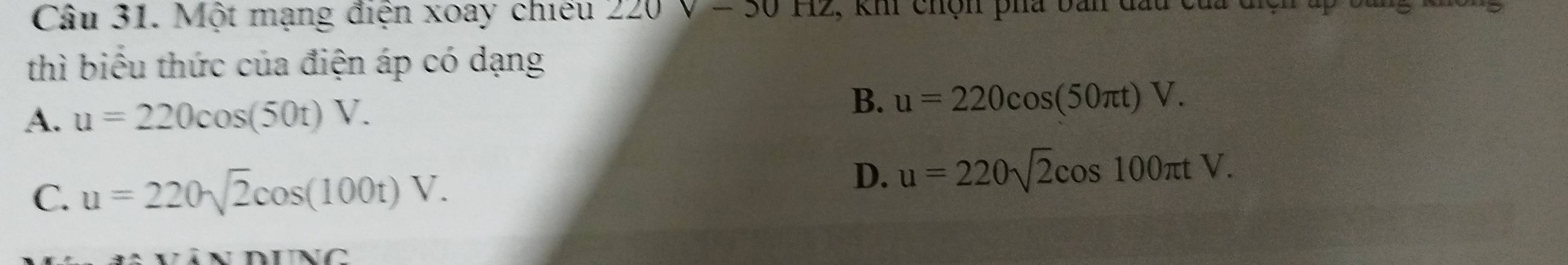 Một mạng điện xoay chiếu 220sqrt()-3012 , khi chộn pha bản đầu của địệh ấp
thì biểu thức của điện áp có dạng
B.
A. u=220cos (50t)V. u=220cos (50π t)V.
C. u=220sqrt(2)cos (100t)V.
D. u=220sqrt(2)cos 100π tV.