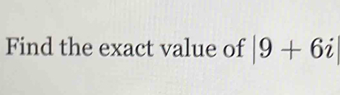 Find the exact value of |9+6i