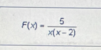 F(x)= 5/x(x-2) 