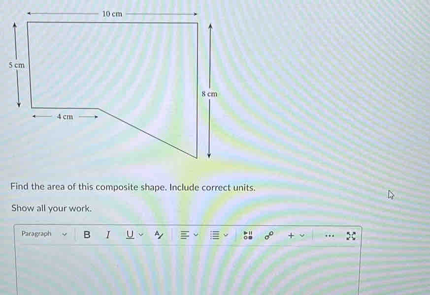 Find the area of this composite shape. Include correct units. 
Show all your work. 
Paragraph B I U +