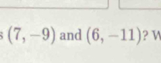 (7,-9) and (6,-11) ? V