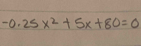 -0.25x^2+5x+80=0