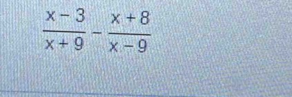  (x-3)/x+9 - (x+8)/x-9 