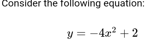 Consider the following equation:
y=-4x^2+2