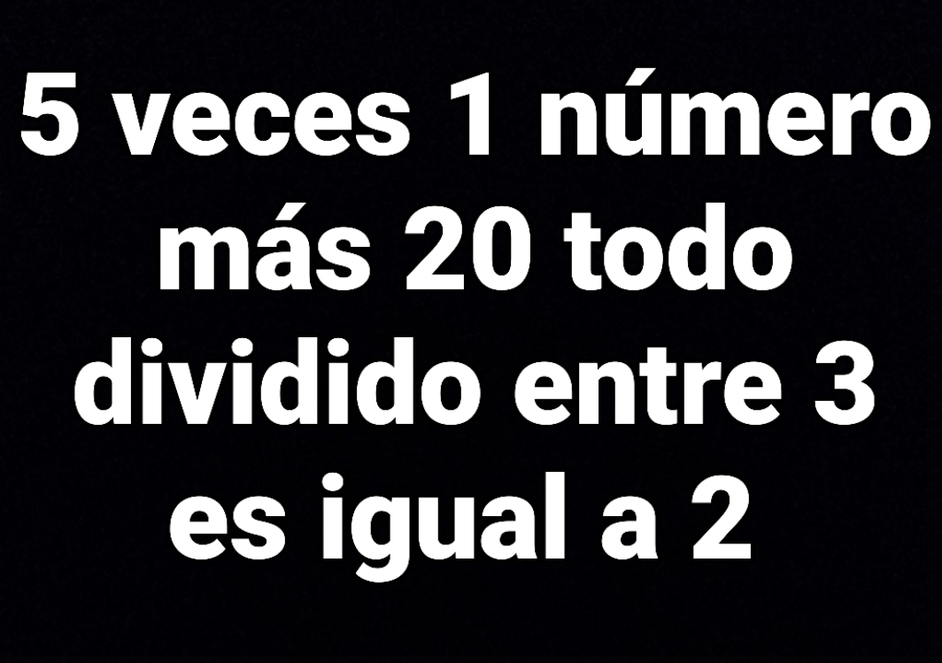 5 veces 1 número 
más 20 todo 
dividido entre 3
es igual a 2