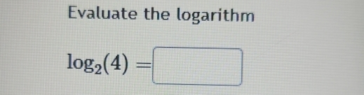 Evaluate the logarithm
log _2(4)=□