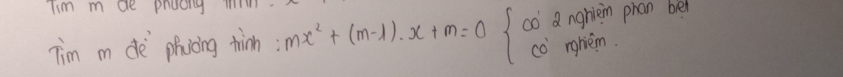 Iim m ae phdory ml 
Tim m de phcing thim; mx^2+(m-1)· x+m=0 I co a nghiein phan bel 
co rghièm.