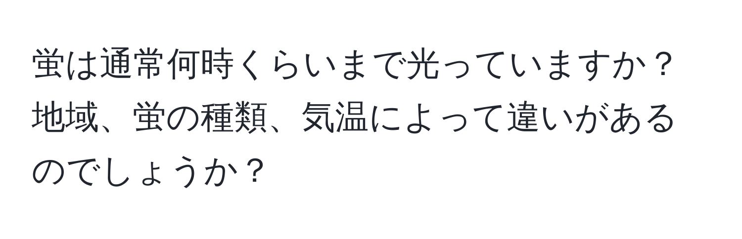 蛍は通常何時くらいまで光っていますか？地域、蛍の種類、気温によって違いがあるのでしょうか？