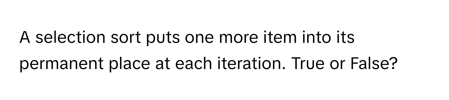 Solved: A selection sort puts one more item into its permanent place at ...