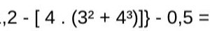 2-[4.(3^2+4^3)] -0,5=