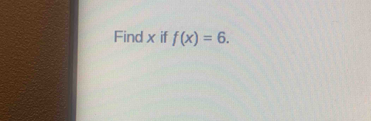 Find x if f(x)=6.