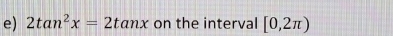 2tan^2x=2tan x on the interval [0,2π )