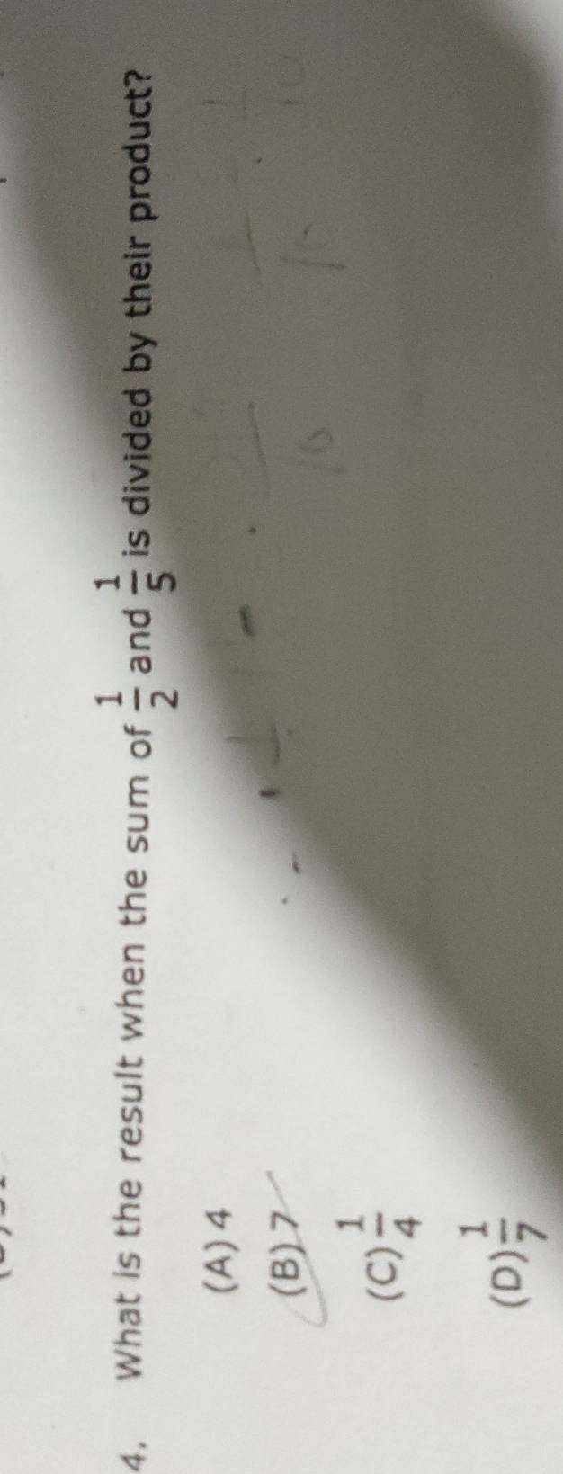 What is the result when the sum of  1/2  and  1/5  is divided by their product?
(A) 4
(B) 7
(C)  1/4 
(D)  1/7 