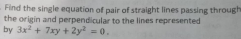 Find the single equation of pair of straight lines passing through 
the origin and perpendicular to the lines represented 
by 3x^2+7xy+2y^2=0.