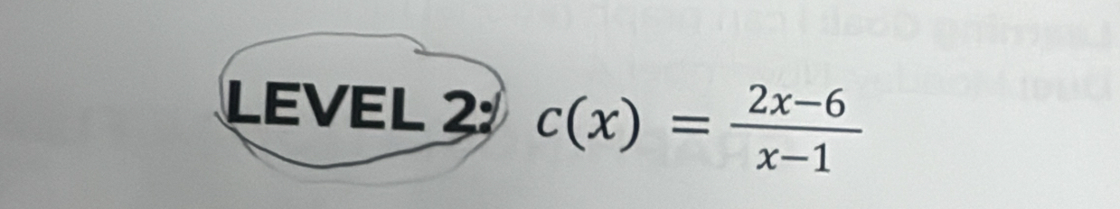 LEVEL 2: c(x)= (2x-6)/x-1 